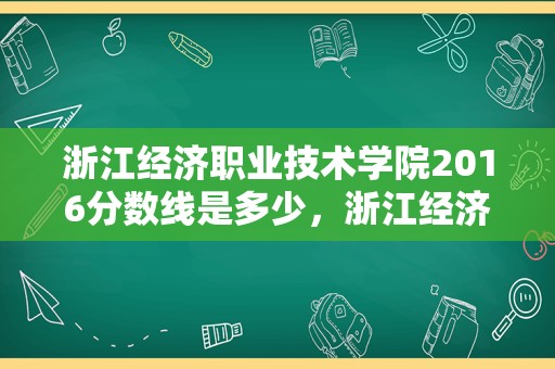 浙江经济职业技术学院2016分数线是多少，浙江经济职业技术学院2019