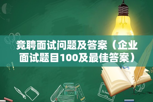 竞聘面试问题及答案（企业面试题目100及最佳答案）