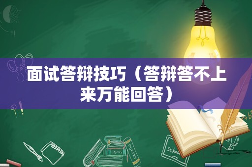 面试答辩技巧（答辩答不上来万能回答）