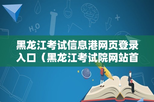 黑龙江考试信息港网页登录入口（黑龙江考试院网站首页） 