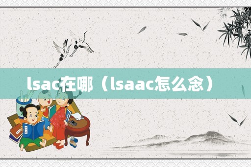 lsac在哪（lsaac怎么念） 