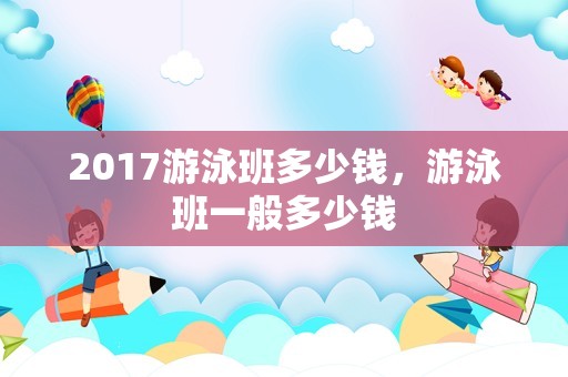 2017游泳班多少钱，游泳班一般多少钱