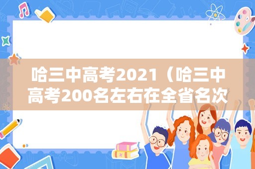 哈三中高考2023（哈三中高考200名左右在全省名次）