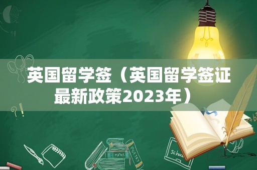 英国留学签（英国留学签证最新政策2023年） 