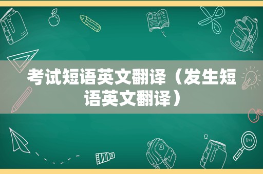 考试短语英文翻译（发生短语英文翻译）