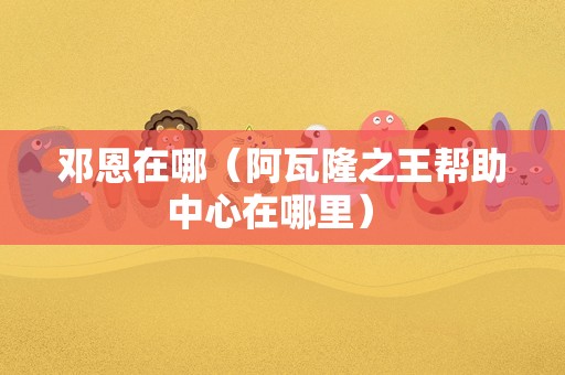 邓恩在哪（阿瓦隆之王帮助中心在哪里） 