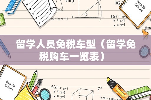 留学人员免税车型（留学免税购车一览表） 