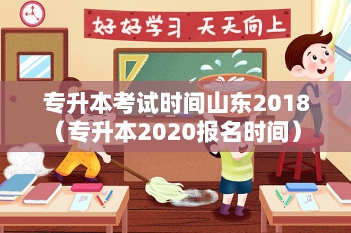 专升本考试时间山东2018（专升本2020报名时间） 