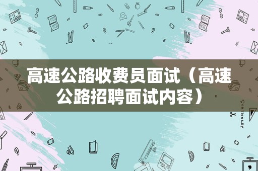 高速公路收费员面试（高速公路招聘面试内容）