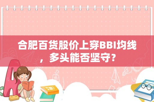 合肥百货股价上穿BBI均线，多头能否坚守？