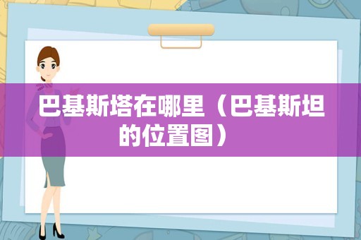 巴基斯塔在哪里（巴基斯坦的位置图） 