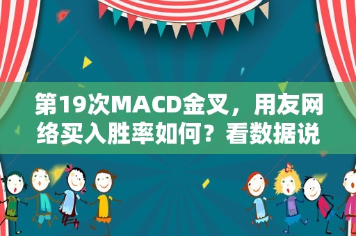 第19次MACD金叉，用友网络买入胜率如何？看数据说