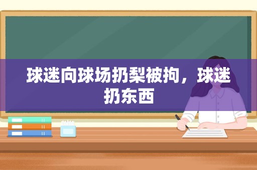 球迷向球场扔梨被拘，球迷扔东西