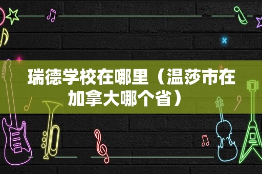 瑞德学校在哪里（温莎市在加拿大哪个省） 