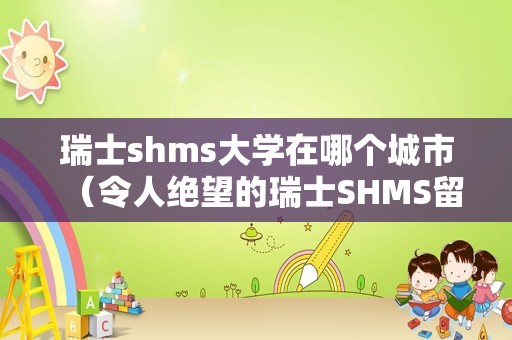 瑞士shms大学在哪个城市（令人绝望的瑞士SHMS留学生活） 