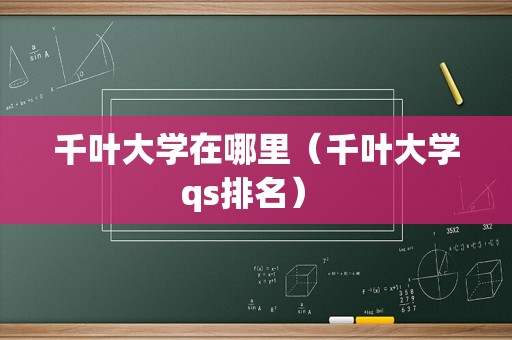 千叶大学在哪里（千叶大学qs排名） 