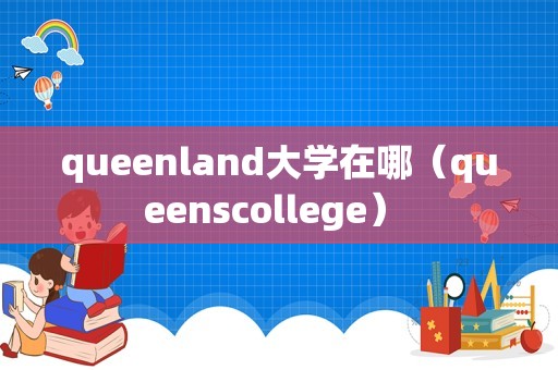 queenland大学在哪（queenscollege） 