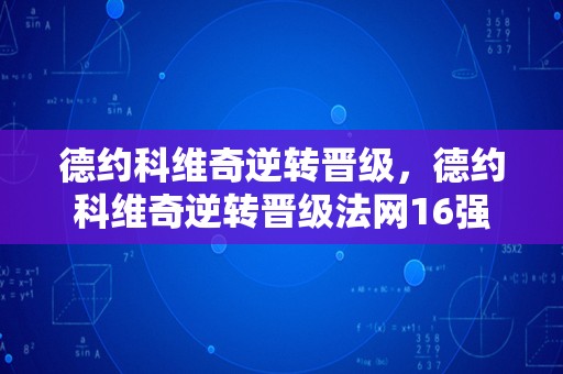 德约科维奇逆转晋级，德约科维奇逆转晋级法网16强