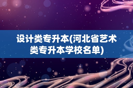 设计类专升本(河北省艺术类专升本学校名单)