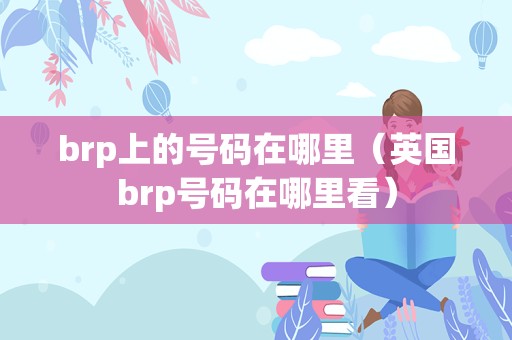 brp上的号码在哪里（英国brp号码在哪里看）