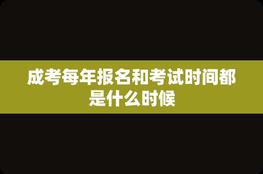 成考每年报名和考试时间都是什么时候