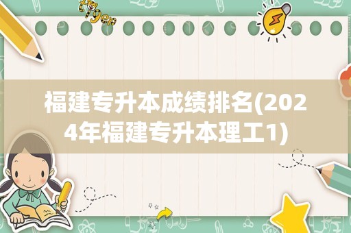 福建专升本成绩排名(2024年福建专升本理工1)