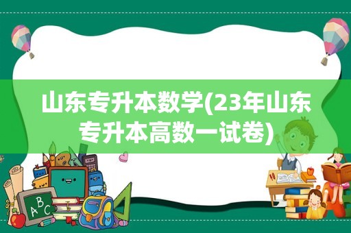 山东专升本数学(23年山东专升本高数一试卷)