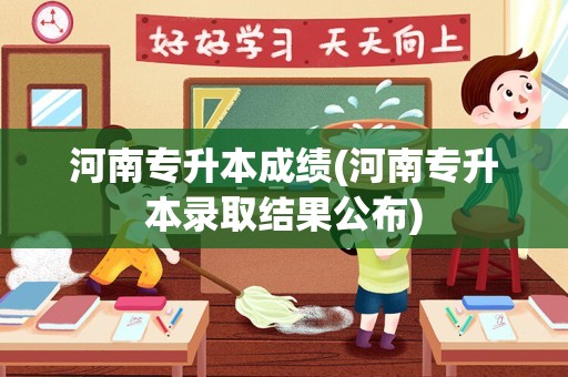 河南专升本成绩(河南专升本录取结果公布)