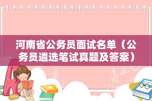 河南省公务员面试名单（公务员遴选笔试真题及答案）