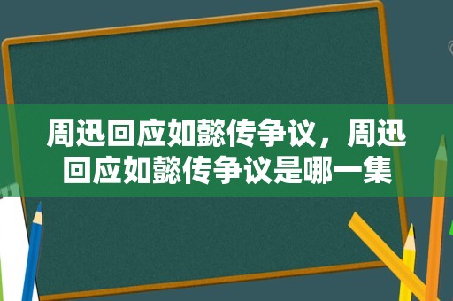 周迅回应如懿传争议，周迅回应如懿传争议是哪一集