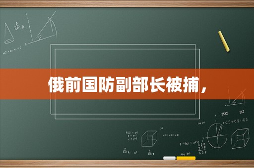 俄前国防副部长被捕，