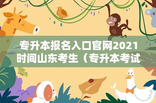 专升本报名入口官网2021时间山东考生（专升本考试大纲怎么查） 