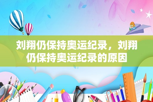 刘翔仍保持奥运纪录，刘翔仍保持奥运纪录的原因