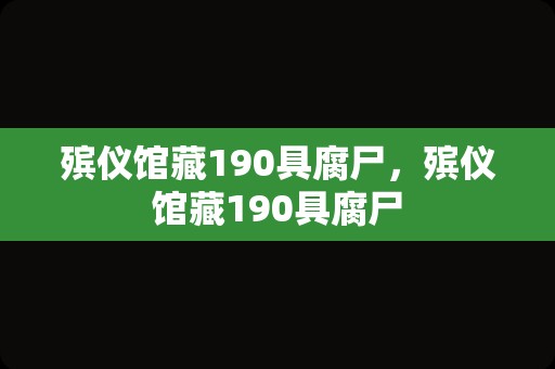 殡仪馆藏190具腐尸，殡仪馆藏190具腐尸