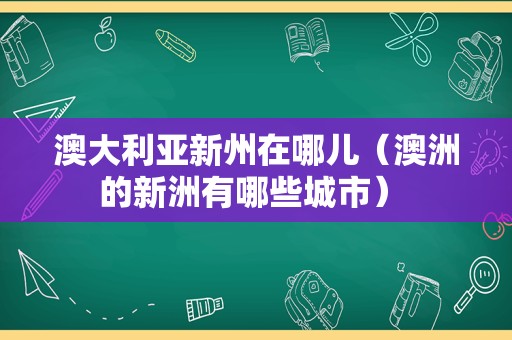 澳大利亚新州在哪儿（澳洲的新洲有哪些城市） 