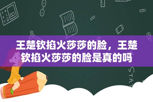 王楚钦掐火莎莎的脸，王楚钦掐火莎莎的脸是真的吗