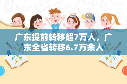 广东提前转移超7万人，广东全省转移6.7万余人