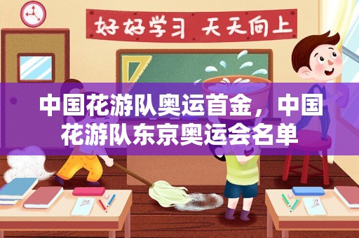 中国花游队奥运首金，中国花游队东京奥运会名单