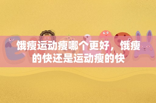 饿瘦运动瘦哪个更好，饿瘦的快还是运动瘦的快