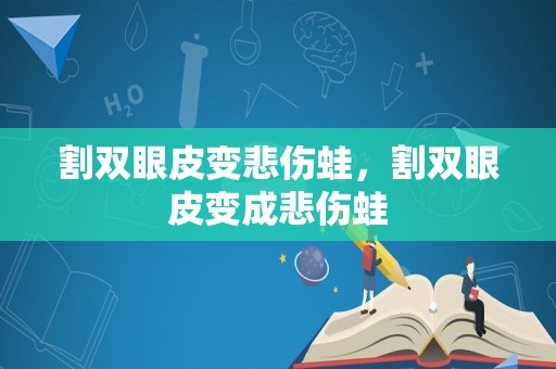 割双眼皮变悲伤蛙，割双眼皮变成悲伤蛙