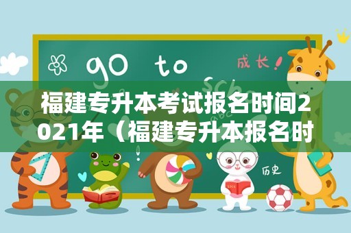 福建专升本考试报名时间2021年（福建专升本报名时间2021年） 