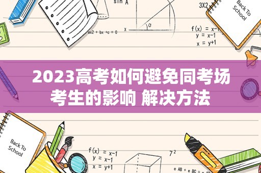 2023高考如何避免同考场考生的影响 解决方法