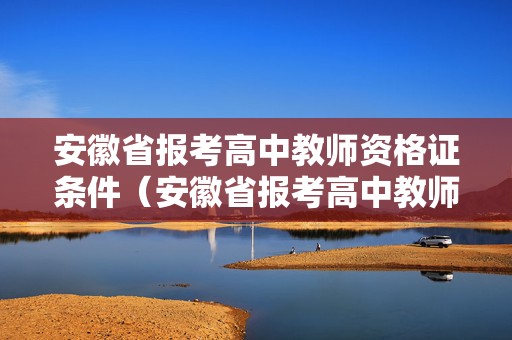 安徽省报考高中教师资格证条件（安徽省报考高中教师资格证条件要求）