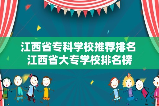 江西省专科学校推荐排名 江西省大专学校排名榜