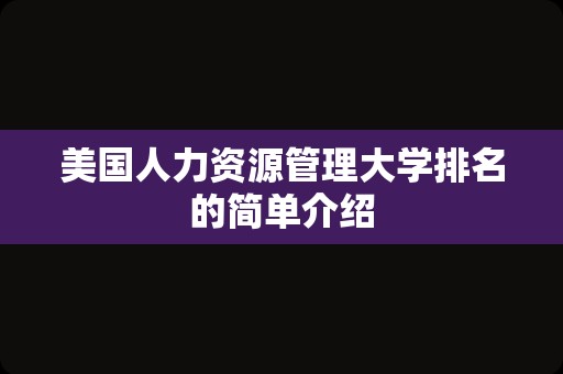 美国人力资源管理大学排名的简单介绍