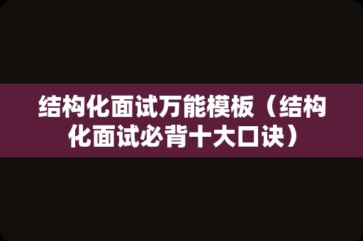 结构化面试万能模板（结构化面试必背十大口诀）