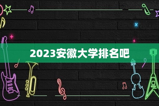 2023安徽大学排名吧