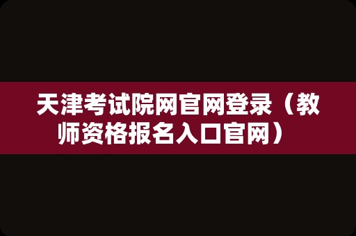 天津考试院网官网登录（教师资格报名入口官网） 