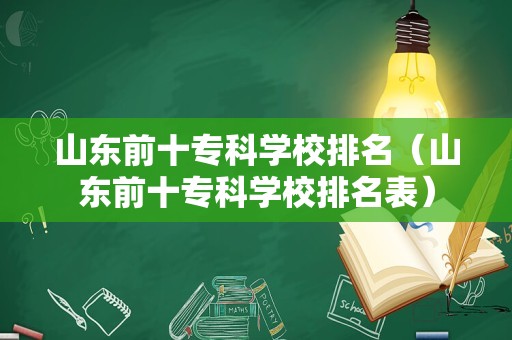 山东前十专科学校排名（山东前十专科学校排名表）