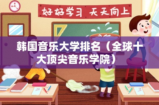 韩国音乐大学排名（全球十大顶尖音乐学院） 